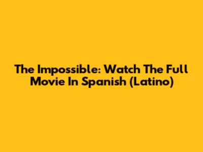 The Impossible: Watch The Full Movie In Spanish (Latino)