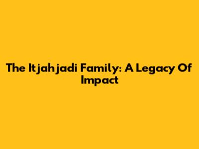 The Itjahjadi Family: A Legacy Of Impact