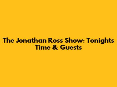The Jonathan Ross Show: Tonight's Time & Guests