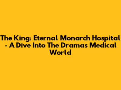 The King: Eternal Monarch Hospital - A Dive Into The Drama's Medical World
