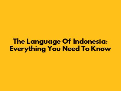 The Language Of Indonesia: Everything You Need To Know