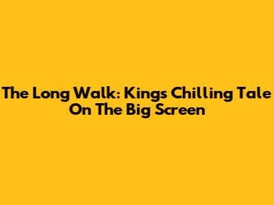 The Long Walk: King's Chilling Tale On The Big Screen