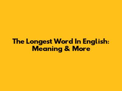 The Longest Word In English: Meaning & More
