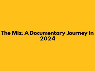 The Miz: A Documentary Journey In 2024