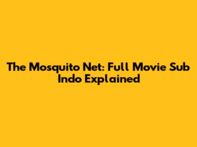 The Mosquito Net: Full Movie Sub Indo Explained