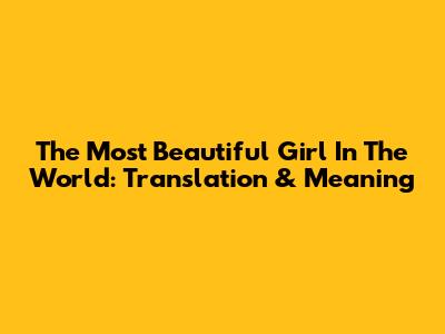 The Most Beautiful Girl In The World: Translation & Meaning