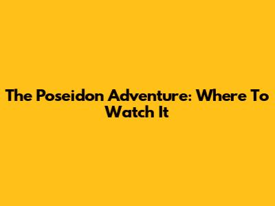 The Poseidon Adventure: Where To Watch It