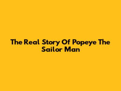 The Real Story Of Popeye The Sailor Man