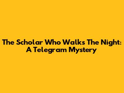 The Scholar Who Walks The Night: A Telegram Mystery
