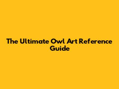 The Ultimate Owl Art Reference Guide