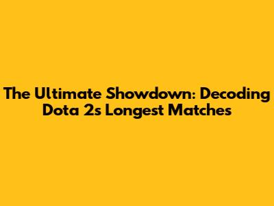 The Ultimate Showdown: Decoding Dota 2's Longest Matches