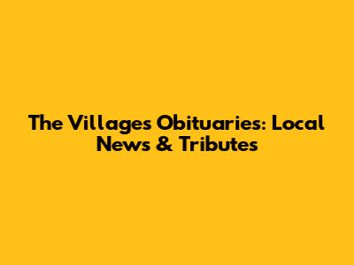The Villages Obituaries: Local News & Tributes