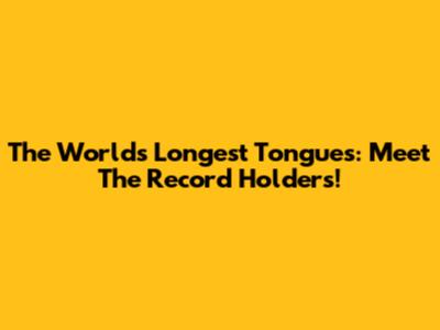 The World's Longest Tongues: Meet The Record Holders!