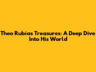 Theo Rubia's Treasures: A Deep Dive Into His World