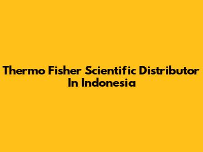 Thermo Fisher Scientific Distributor In Indonesia