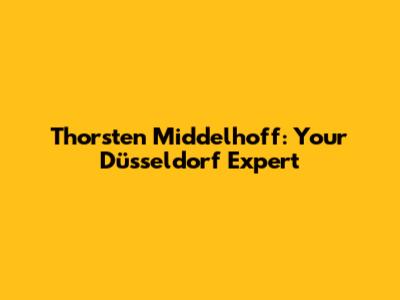 Thorsten Middelhoff: Your Düsseldorf Expert