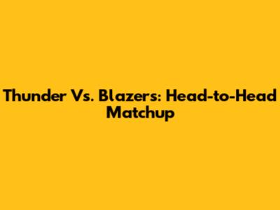 Thunder Vs. Blazers: Head-to-Head Matchup