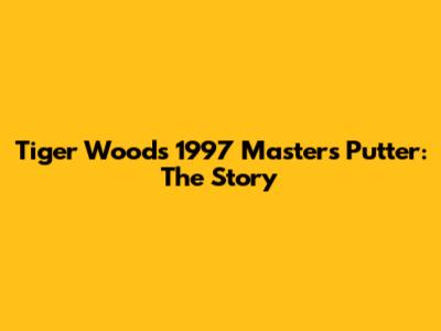 Tiger Woods' 1997 Masters Putter: The Story