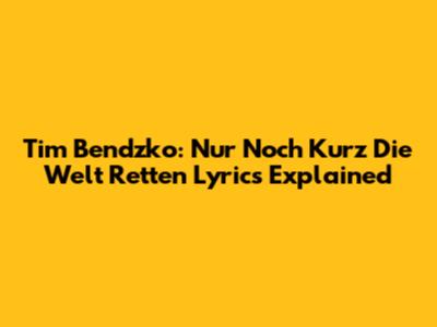 Tim Bendzko: Nur Noch Kurz Die Welt Retten Lyrics Explained