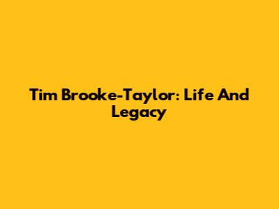 Tim Brooke-Taylor: Life And Legacy