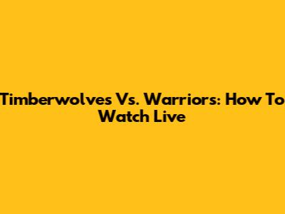 Timberwolves Vs. Warriors: How To Watch Live