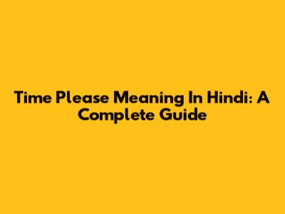 Time Please Meaning In Hindi: A Complete Guide