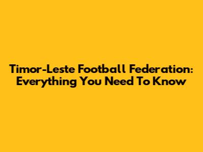 Timor-Leste Football Federation: Everything You Need To Know