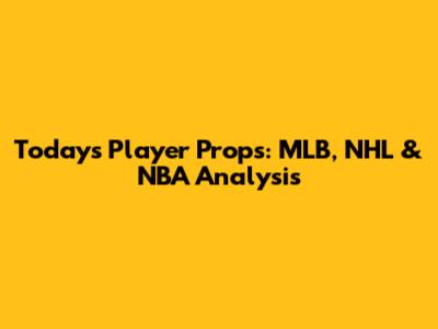 Today's Player Props: MLB, NHL & NBA Analysis