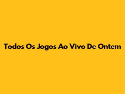 Todos Os Jogos Ao Vivo De Ontem