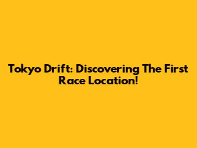 Tokyo Drift: Discovering The First Race Location!