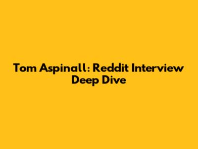 Tom Aspinall: Reddit Interview Deep Dive