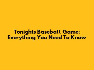 Tonight's Baseball Game: Everything You Need To Know