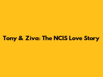 Tony & Ziva: The NCIS Love Story