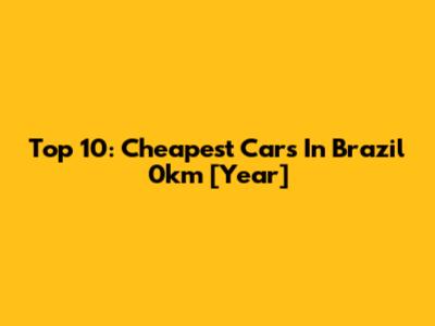 Top 10: Cheapest Cars In Brazil 0km [Year]