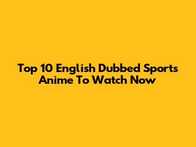Top 10 English Dubbed Sports Anime To Watch Now