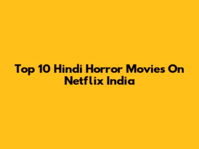 Top 10 Hindi Horror Movies On Netflix India