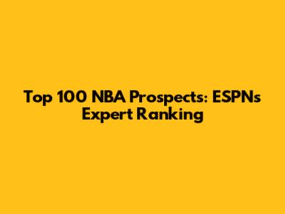Top 100 NBA Prospects: ESPN's Expert Ranking