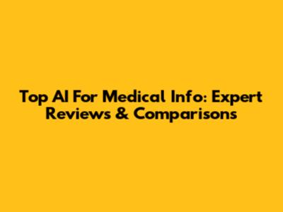 Top AI For Medical Info: Expert Reviews & Comparisons