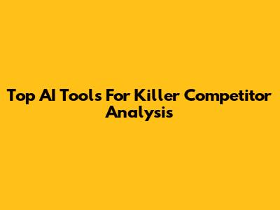 Top AI Tools For Killer Competitor Analysis