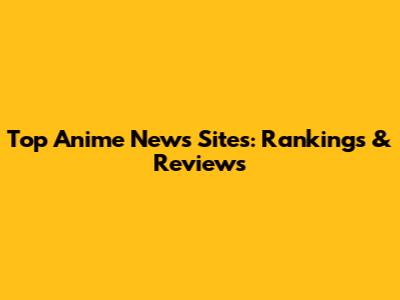 Top Anime News Sites: Rankings & Reviews