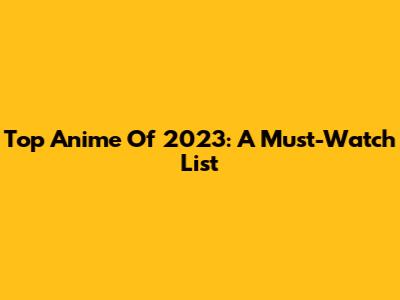 Top Anime Of 2023: A Must-Watch List