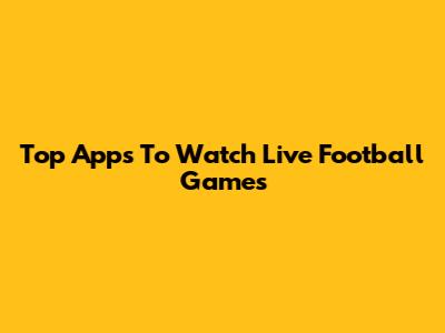 Top Apps To Watch Live Football Games