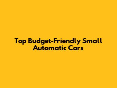 Top Budget-Friendly Small Automatic Cars