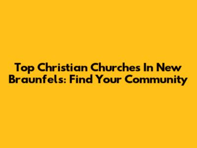Top Christian Churches In New Braunfels: Find Your Community