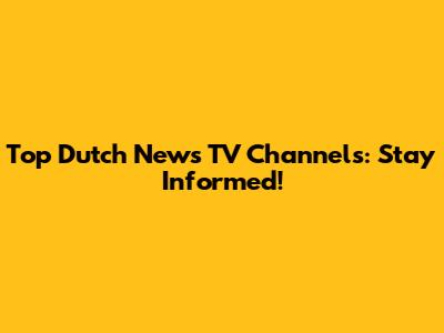 Top Dutch News TV Channels: Stay Informed!
