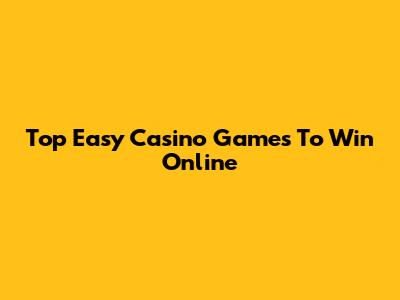 Top Easy Casino Games To Win Online
