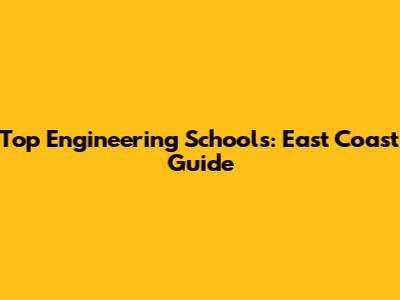 Top Engineering Schools: East Coast Guide