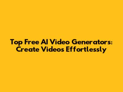 Top Free AI Video Generators: Create Videos Effortlessly