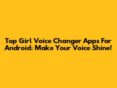 Top Girl Voice Changer Apps For Android: Make Your Voice Shine!
