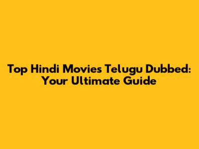 Top Hindi Movies Telugu Dubbed: Your Ultimate Guide